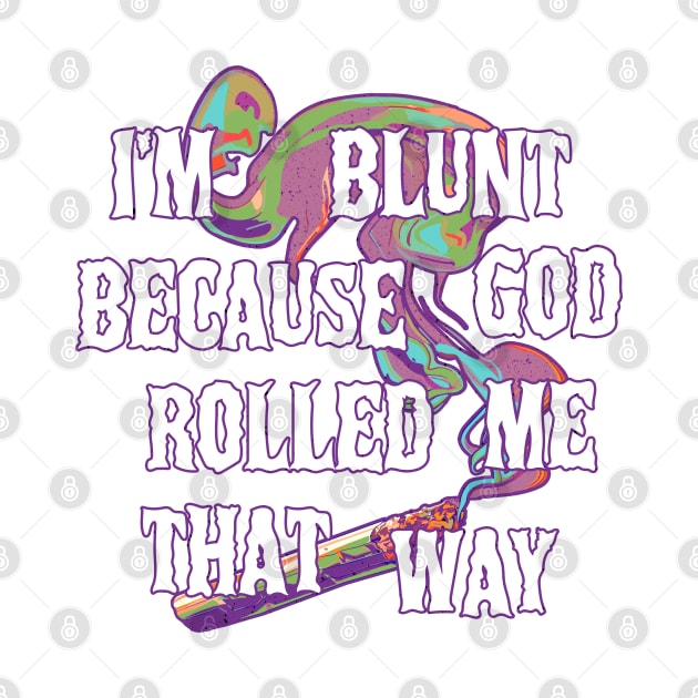 I'm Blunt Because God Rolled Me That Way by DankFutura