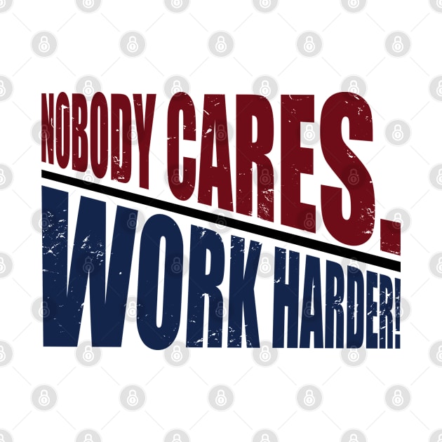 Nobody Cares Work Harder - Cool Motivational Gift by Art Like Wow Designs