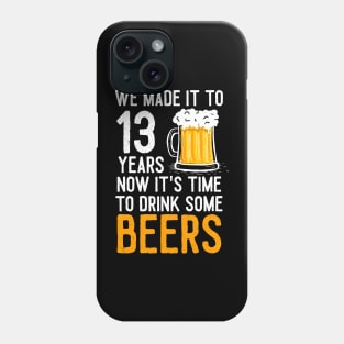 We Made it to 13 Years Now It's Time To Drink Some Beers Aniversary Wedding Phone Case