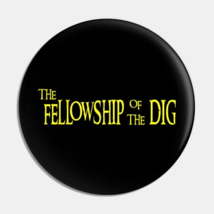 The Fellowship Of The Dig Pin