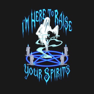 I'm Here to Raise Your Spirits T-Shirt