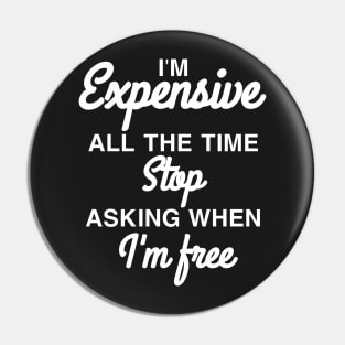 I'm expensive all the time stop asking when I'm free Pin