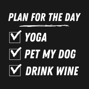 Plan for the day : Yoga, Pet My Dog, Drink Wine. T-Shirt