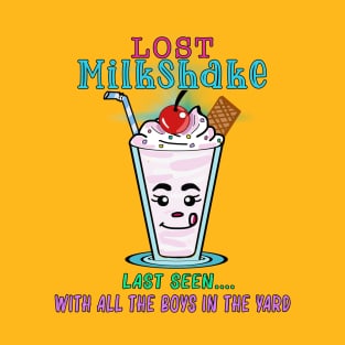 LOST Milkshake - LAST SEEN with all the boys in the yard T-Shirt