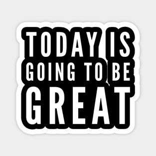 Today is going to be great Magnet