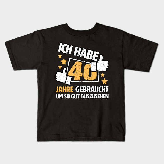 Ich Habe 40 Jahre Gebraucht Um So Gut Auszusehen Geschenk Zum 40 Geburtstag 40 Geburtstag Geschenkideen Kids T Shirt Teepublic
