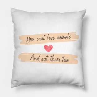 You can't love animals and eat them too Pillow