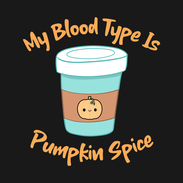 My Blood Type Is Pumpkin Spice by My Tribe Apparel