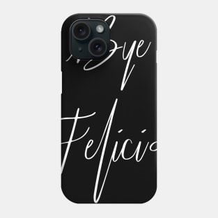 Bye Felicia | Funny Sassy Meme Gift Idea Phone Case