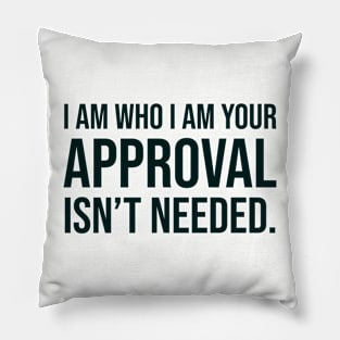 I am who I am your approval isn't needed Pillow