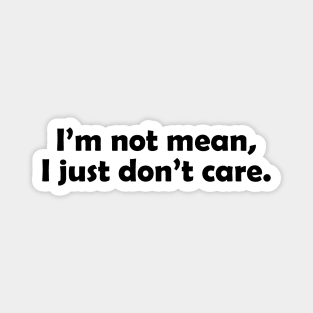 I'm not mean, I just don't care - black text Magnet