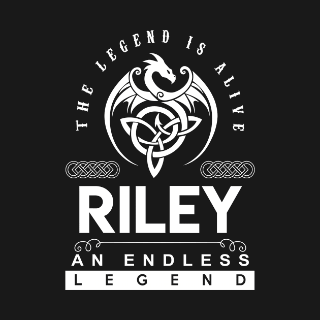 Riley Name T Shirt - The Legend Is Alive - Riley An Endless Legend Dragon Gift Item by riogarwinorganiza