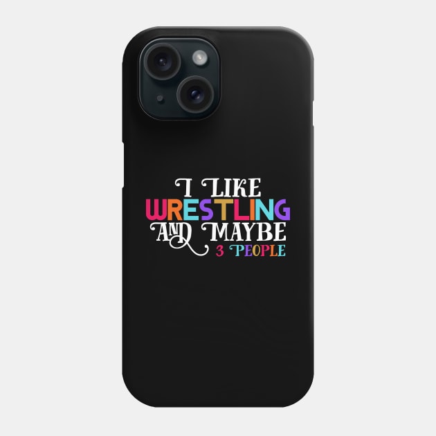 I Like Wrestling and maybe three people Phone Case by Horisondesignz