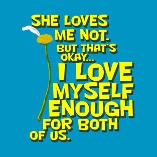 She Loves Me Not... T-Shirt