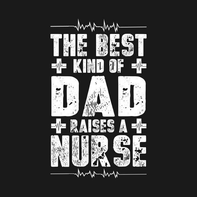 The Best Kind Of Dad Raises A Nurse T-Shirt by vicentadarrick16372