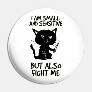 I am small and sensitive but also fight me - Funny Cat Design Pin