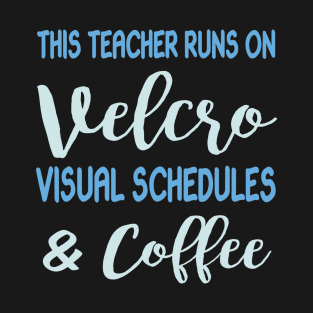 This Teacher Runs On Velcro Visual Schedules And Coffee T-Shirt