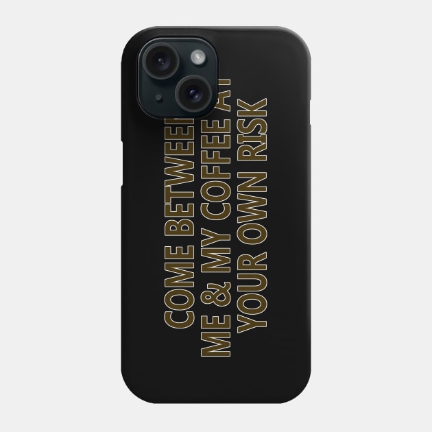Come Between Me and My Coffee At Your Own Risk Phone Case by YouAreHere