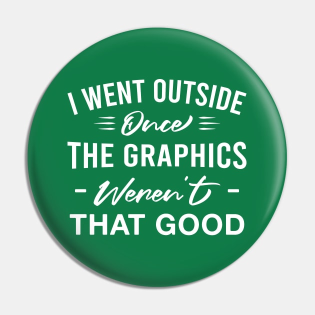 I Went Outside Once the Graphics Weren't that Good Funny Introvert Gamer Pin by FOZClothing