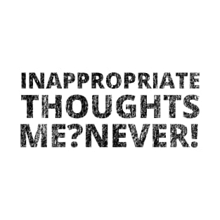 Inappropriate thoughts. Me? Never! T-Shirt