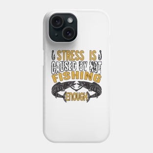 Stress Is Caused By Not Fishing Enough Phone Case