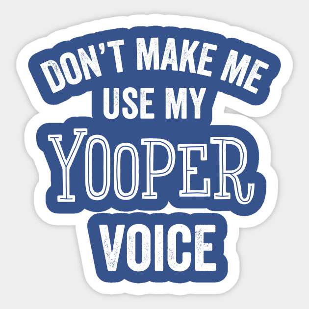 Yooper Funny Gift Up Upper Peninsula Michigan Loud Accent Yooper Sticker Teepublic