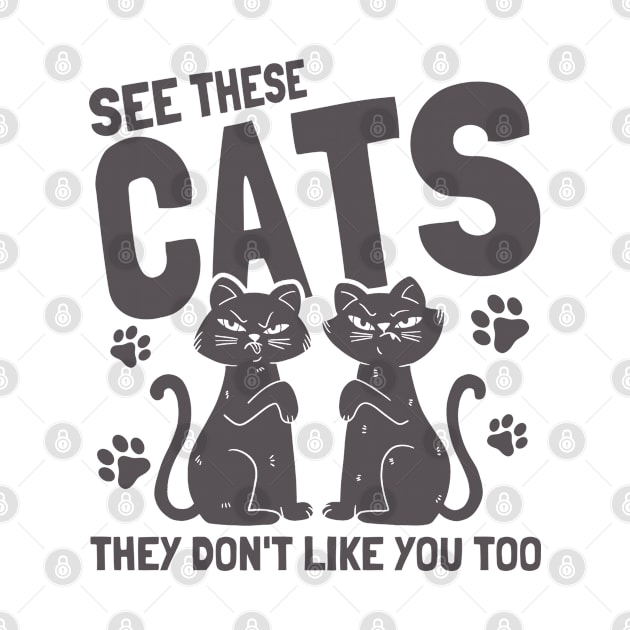 These Cats Don't Like You Too Cat Owner Cats by Toeffishirts