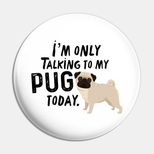 I’m Only Talking To My Pug Today Pin