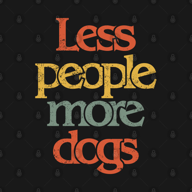 Less People More Dogs - Less People More Dogs - T-Shirt