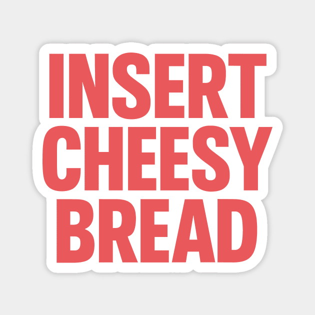 INSERT CHEESY BREAD Magnet by CreativeSage