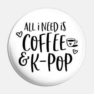 ALL I NEED IS KPOP AND COFFEE Pin