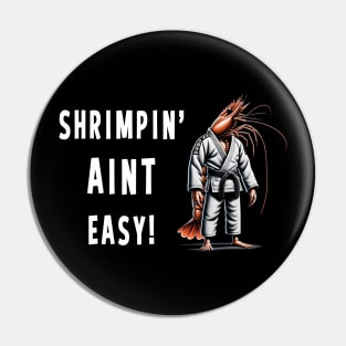 Shrimpin Aint easy Funny Jiu Jitsu Pin