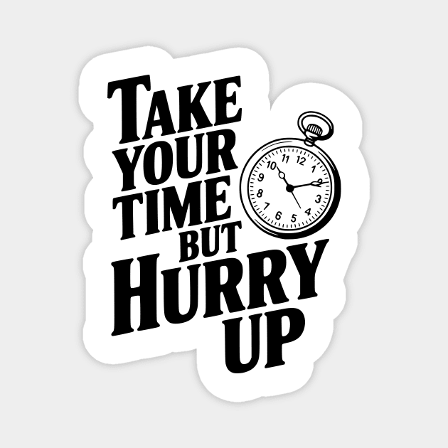 Take Your Time but Hurry Up Magnet by Frank Ring
