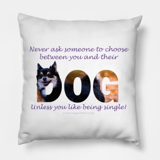 Never ask someone to choose between you and their dog - unless you like being single - Chihuahua oil painting word art Pillow