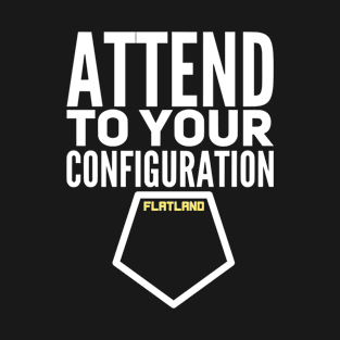 Attend to Your Configuration T-Shirt