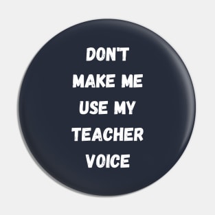 Don't make me use my teacher voice Pin