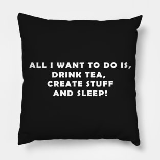 All I want to do is drink tea Pillow