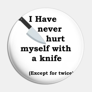 I Have Never Hurt Myself With A Knife Except For Twice Tee Slogan Pin