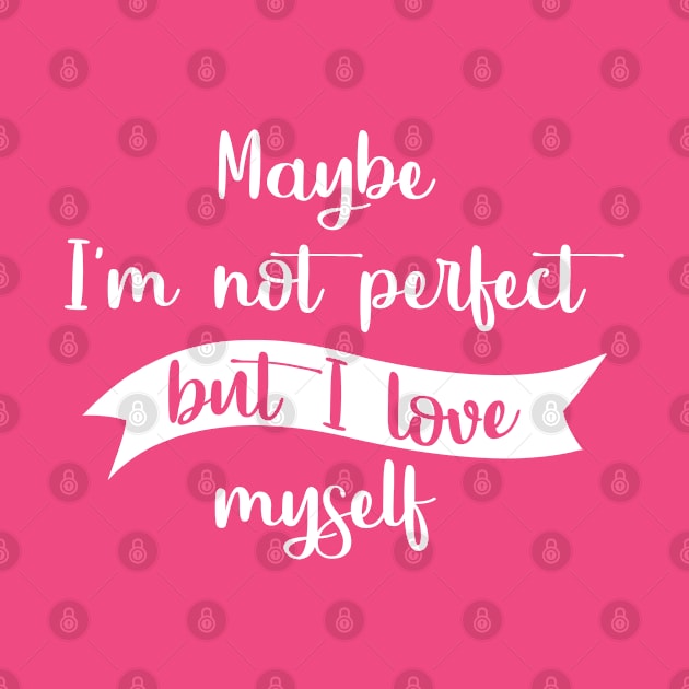 Maybe I'm not perfect but I love Myself by Stoney09