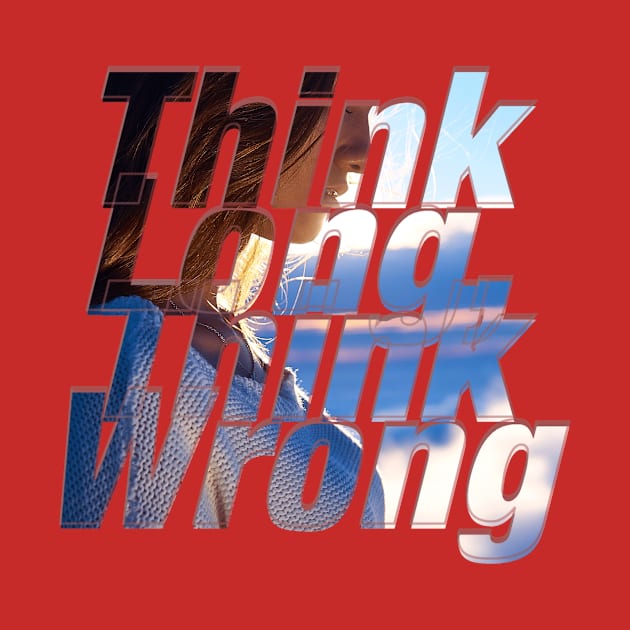 Think Long, Think Wrong by afternoontees