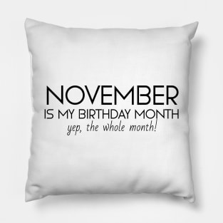 November Is My Birthday Month Yep, The Whole Month Pillow