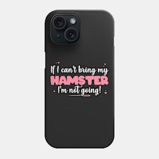 If I Can't Bring My Hamster I'm Not Going - Cute Hamster print Phone Case