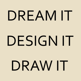 Dream It, Design It, Draw It - Black Lettering Version T-Shirt