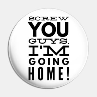 Screw You Guys. I'm Going Home! Pin