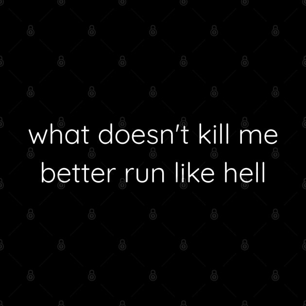 What Doesn't Kill Me Better Run Like Hell by Axiomfox