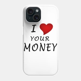 I Love Your Money Phone Case