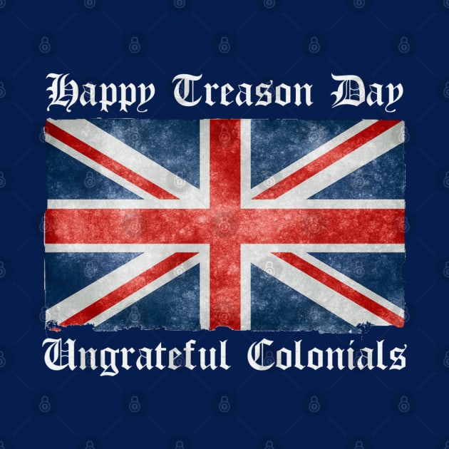 Happy Treason Day Ungrateful Colonials by Contentarama