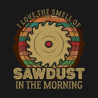 I Love the Smell of Sawdust in the Morning T-Shirt