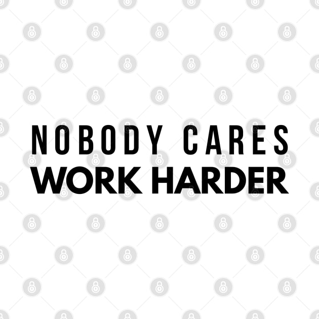 Nobody Cares Work Harder - Motivational Words by Textee Store