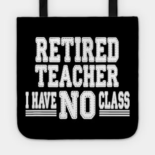 Retired Teacher I Have No Class Funny Sarcastic Tote